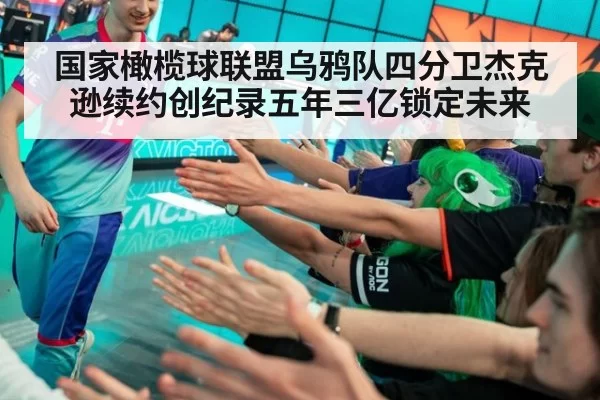 国家橄榄球联盟乌鸦队四分卫杰克逊续约创纪录五年三亿锁定未来