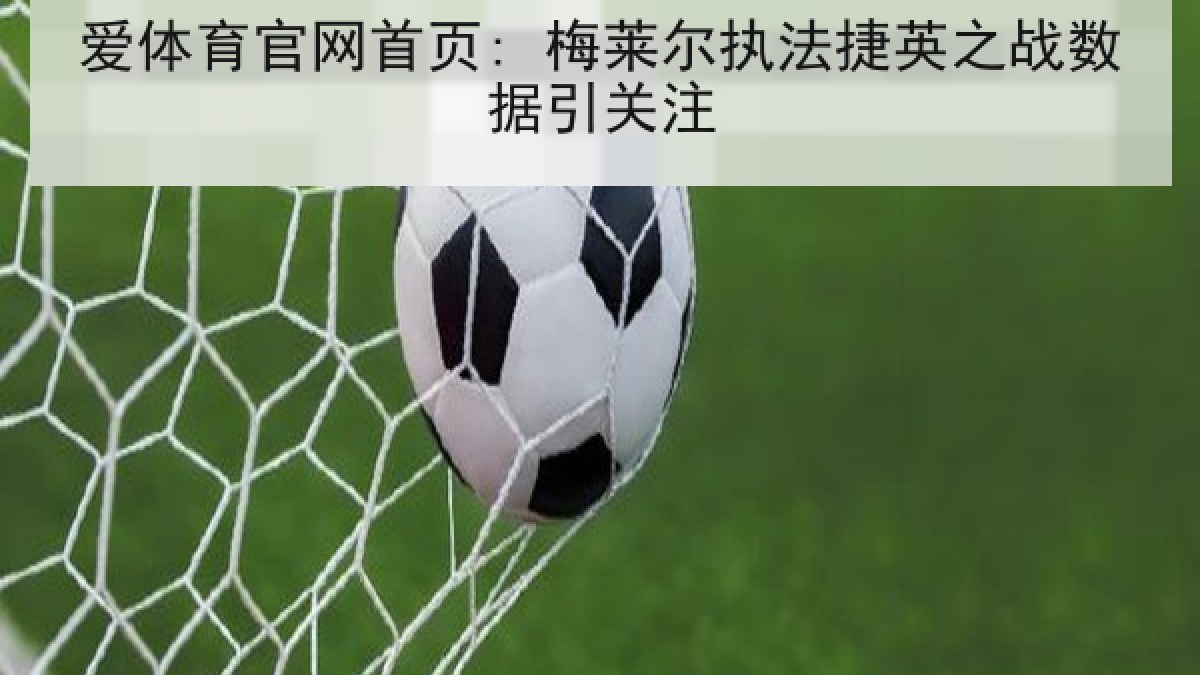 爱体育官网首页: 梅莱尔执法捷英之战数据引关注