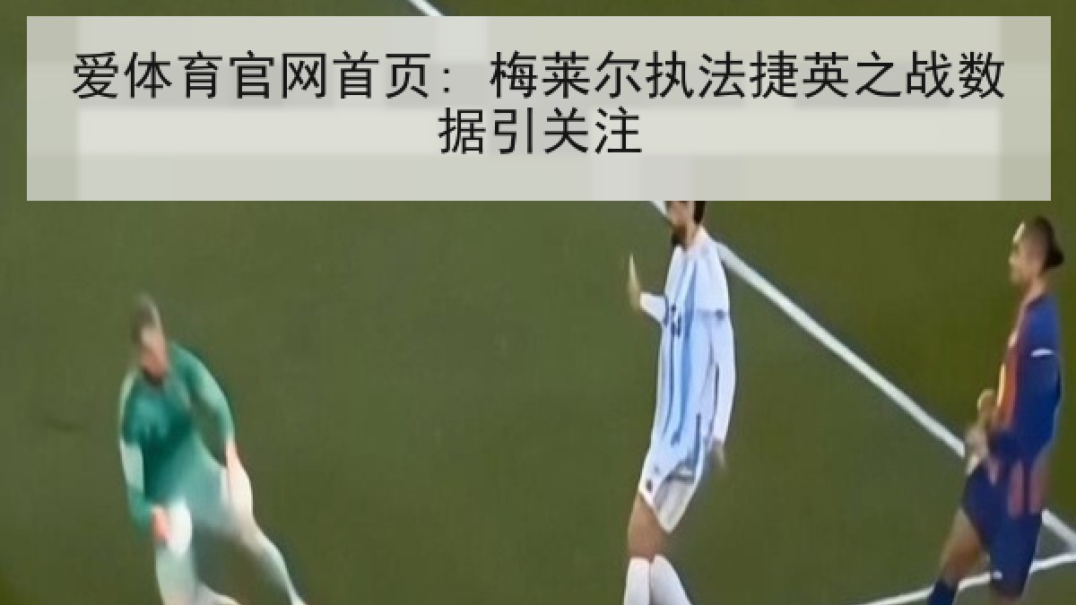 爱体育官网首页: 梅莱尔执法捷英之战数据引关注